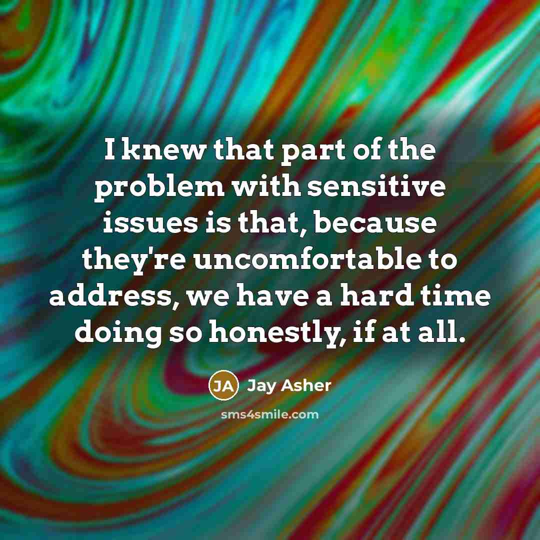 “I knew that part of the problem with sensitive issues…” quote by Jay Asher
