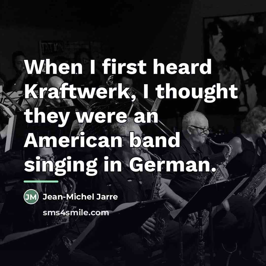 “When I first heard Kraftwerk, I thought they were an…” quote by Jean-Michel Jarre