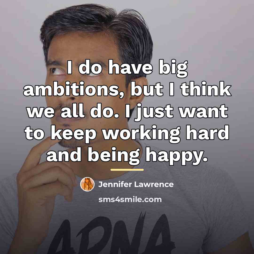 “I do have big ambitions, but I think we all…” quote by Jennifer Lawrence