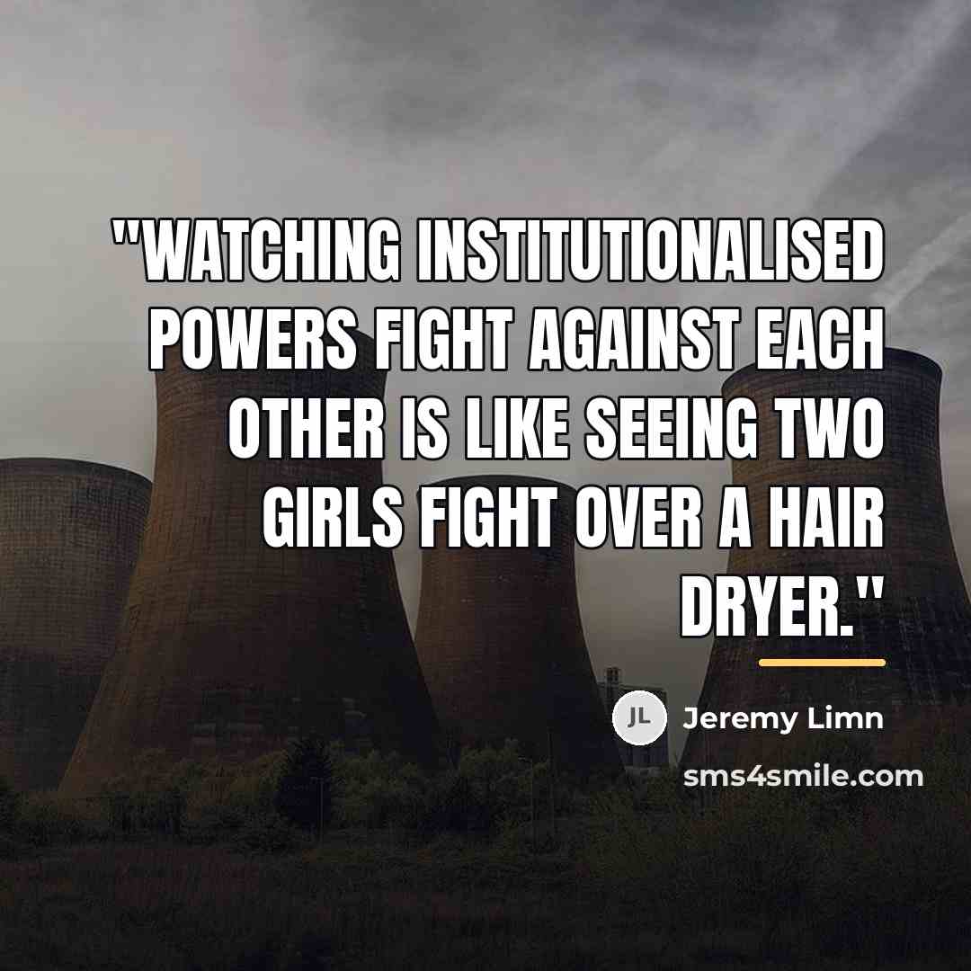“''Watching institutionalised powers fight against each other is like seeing…” quote by Jeremy Limn