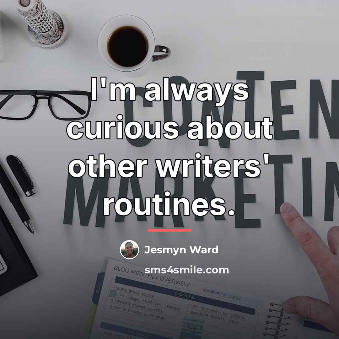 “I'm always curious about other writers' routines.…” quote by Jesmyn Ward