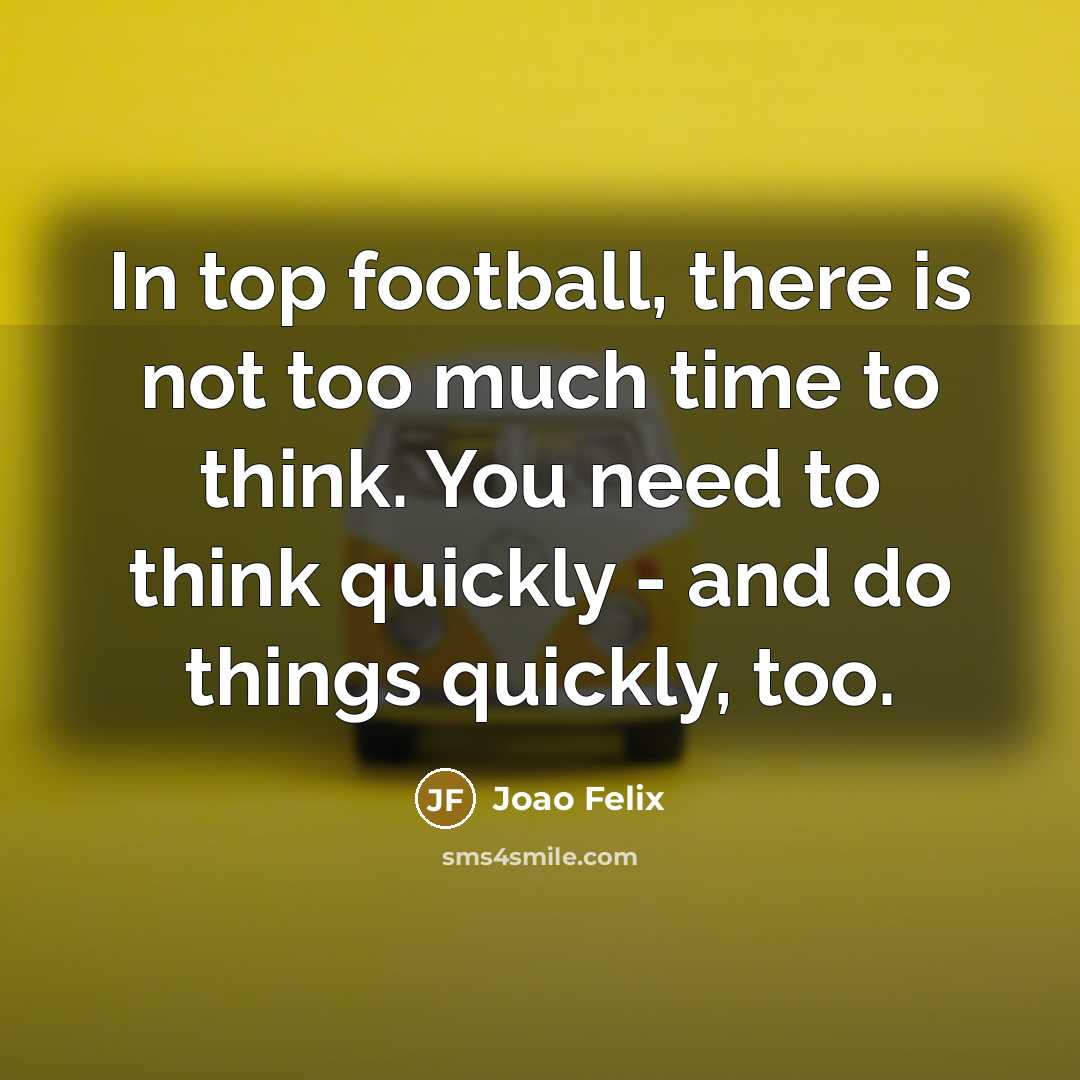 “In top football, there is not too much time to…” quote by Joao Felix