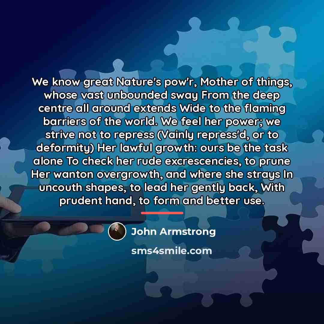 “We know great Nature's pow'r, Mother of things, whose vast…” quote by John Armstrong