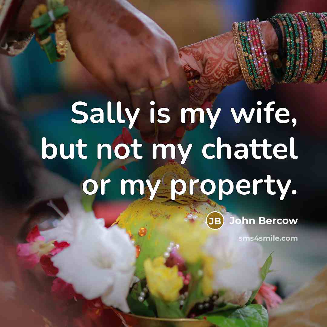 “Sally is my wife, but not my chattel or my…” quote by John Bercow