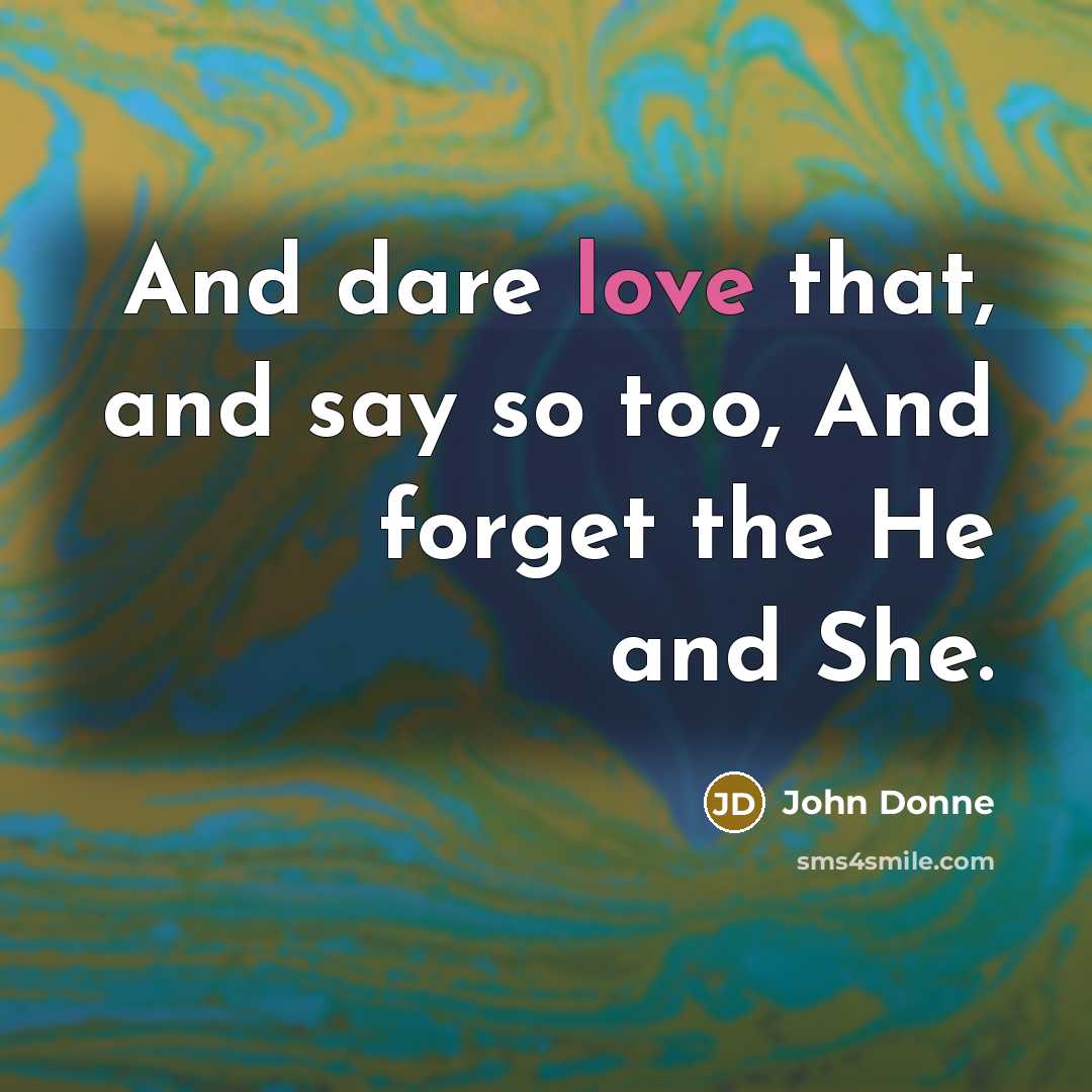 “And dare love that, and say so too, And forget…” quote by John Donne