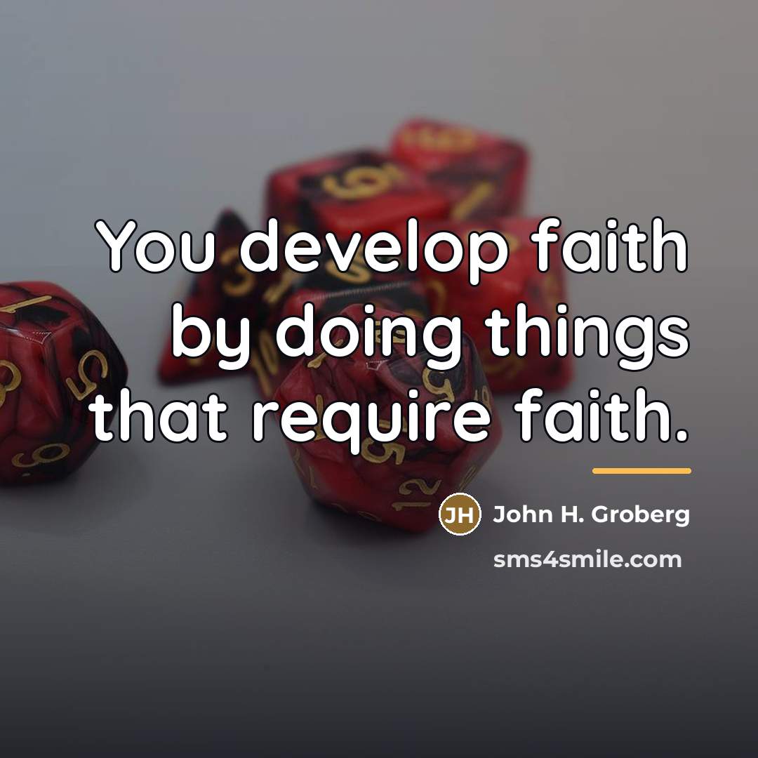 “You develop faith by doing things that require faith.…” quote by John H. Groberg