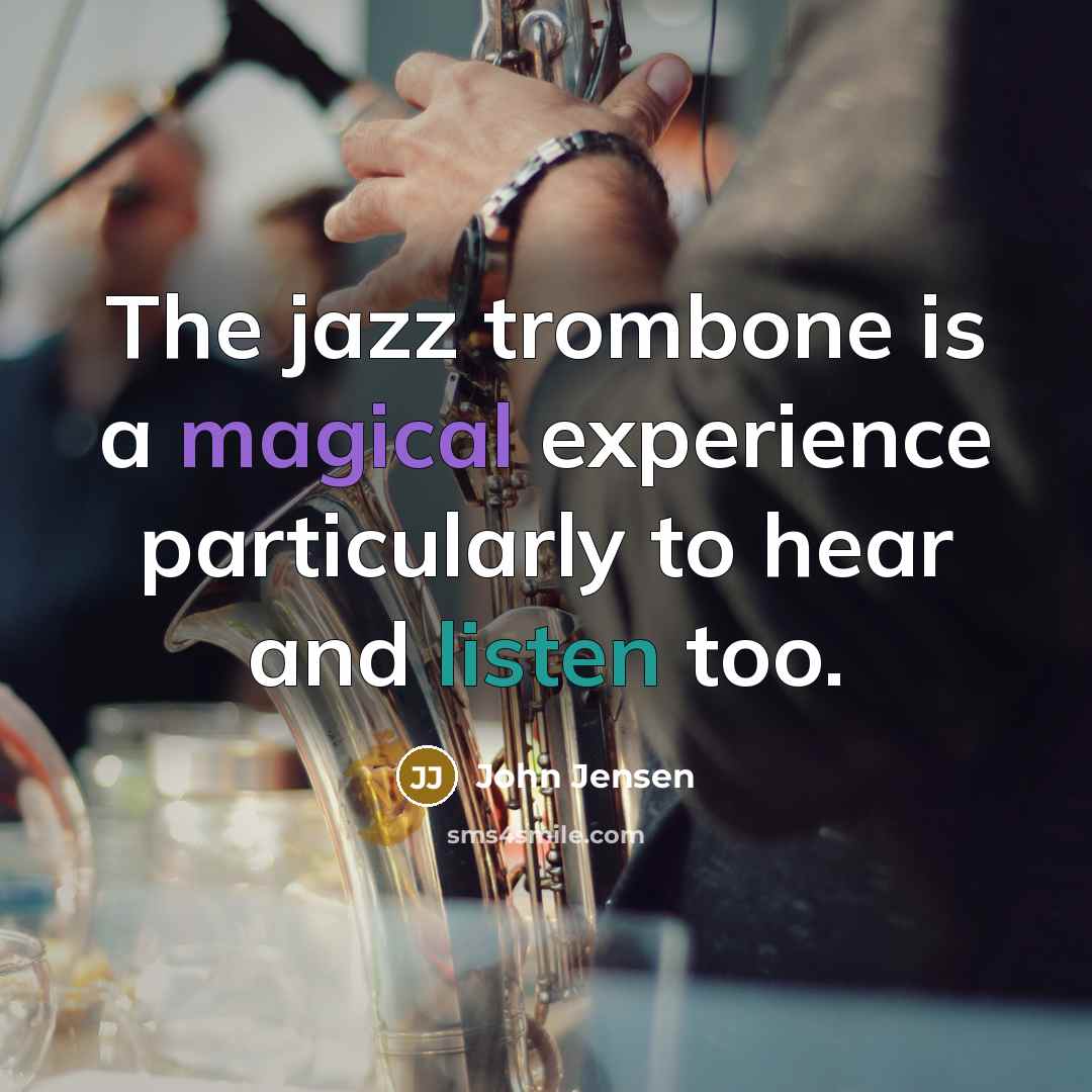 “The jazz trombone is a magical experience particularly to hear…” quote by John Jensen