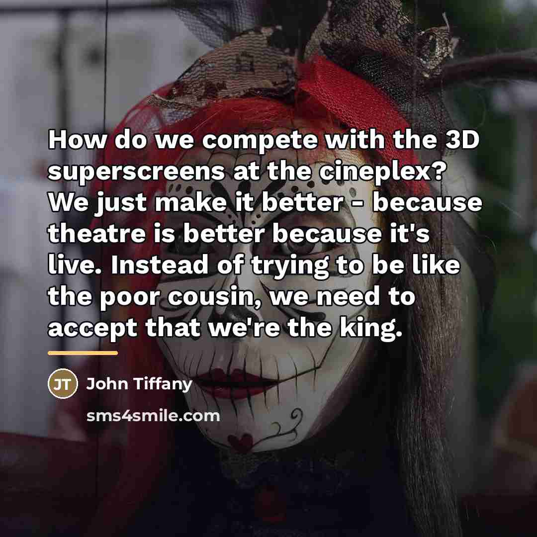 “How do we compete with the 3D superscreens at the…” quote by John Tiffany