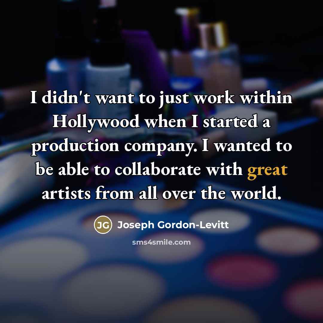 “I didn't want to just work within Hollywood when I…” quote by Joseph Gordon-Levitt