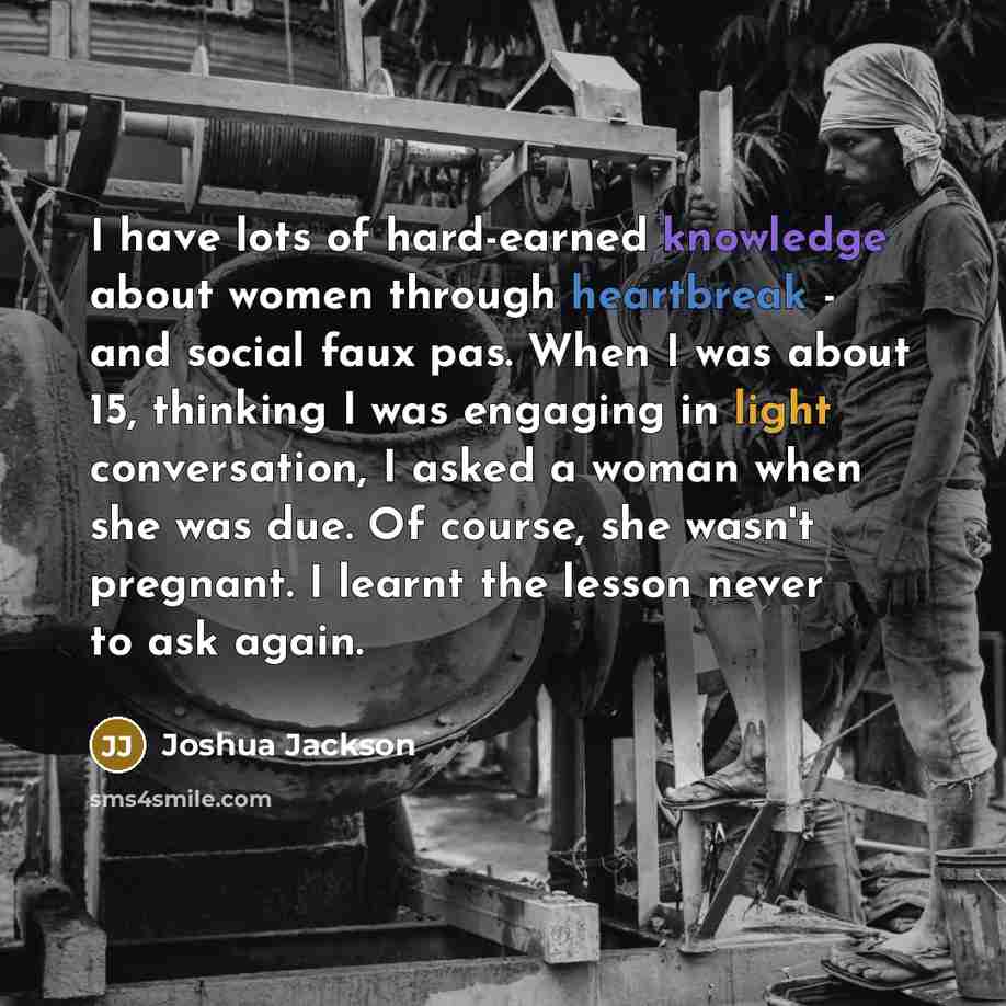 “I have lots of hard-earned knowledge about women through heartbreak…” quote by Joshua Jackson