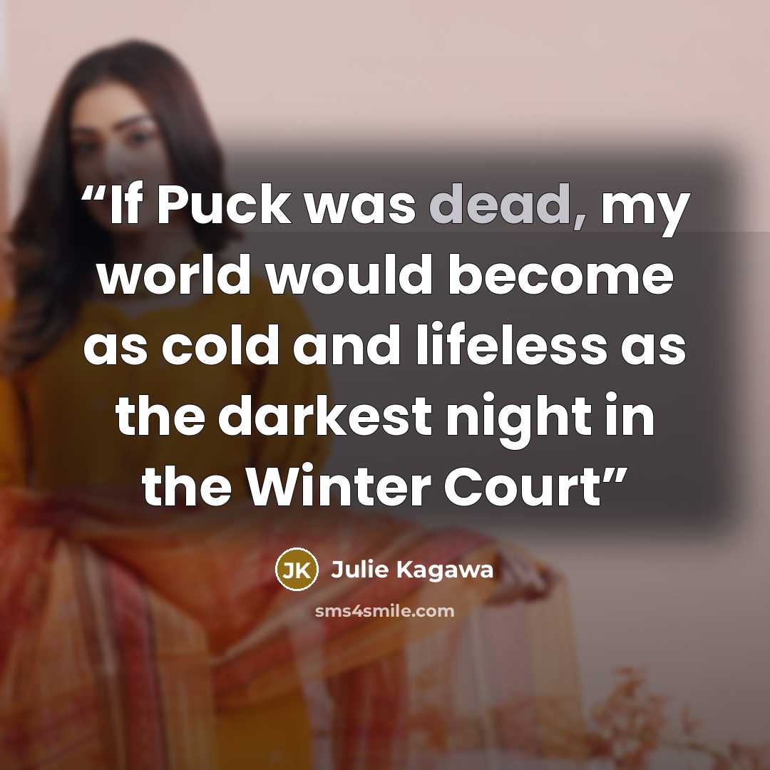 “If Puck was dead, my world would become as cold and lifeless as the darkest night in the Winter Court” quote by Julie Kagawa