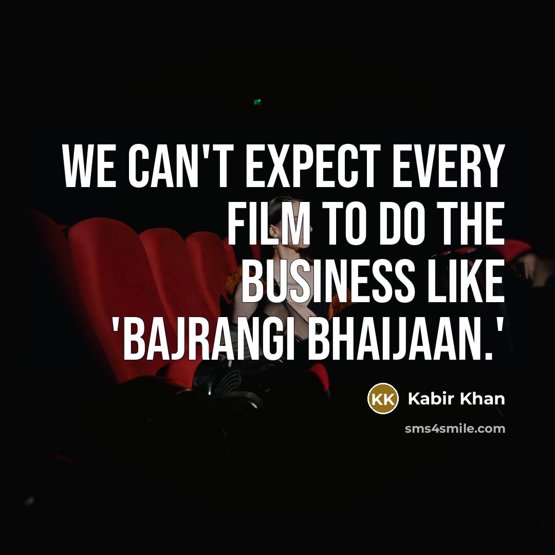 “We can't expect every film to do the business like…” quote by Kabir Khan