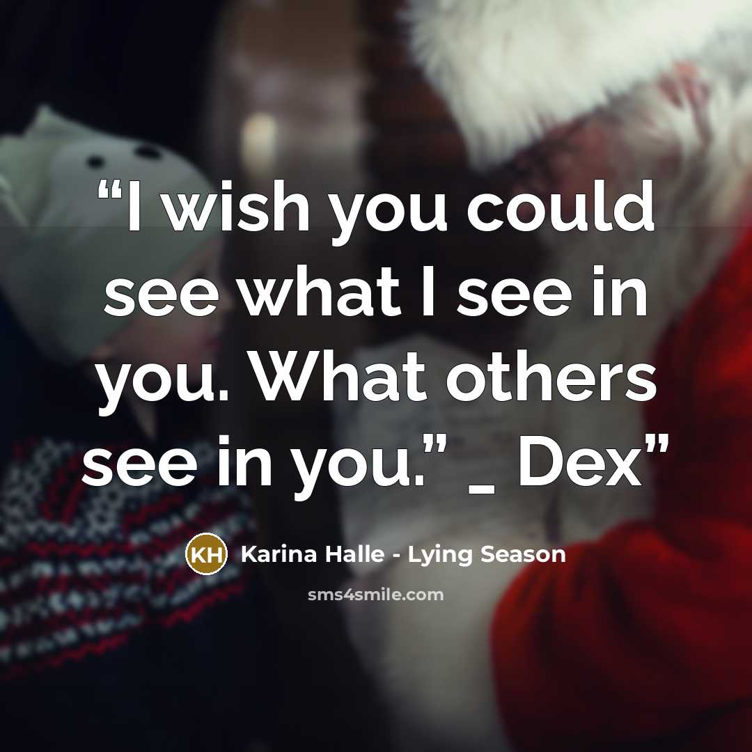 “I wish you could see what I see in you. What others see in you.” _ Dex” quote by Karina Halle - Lying Season