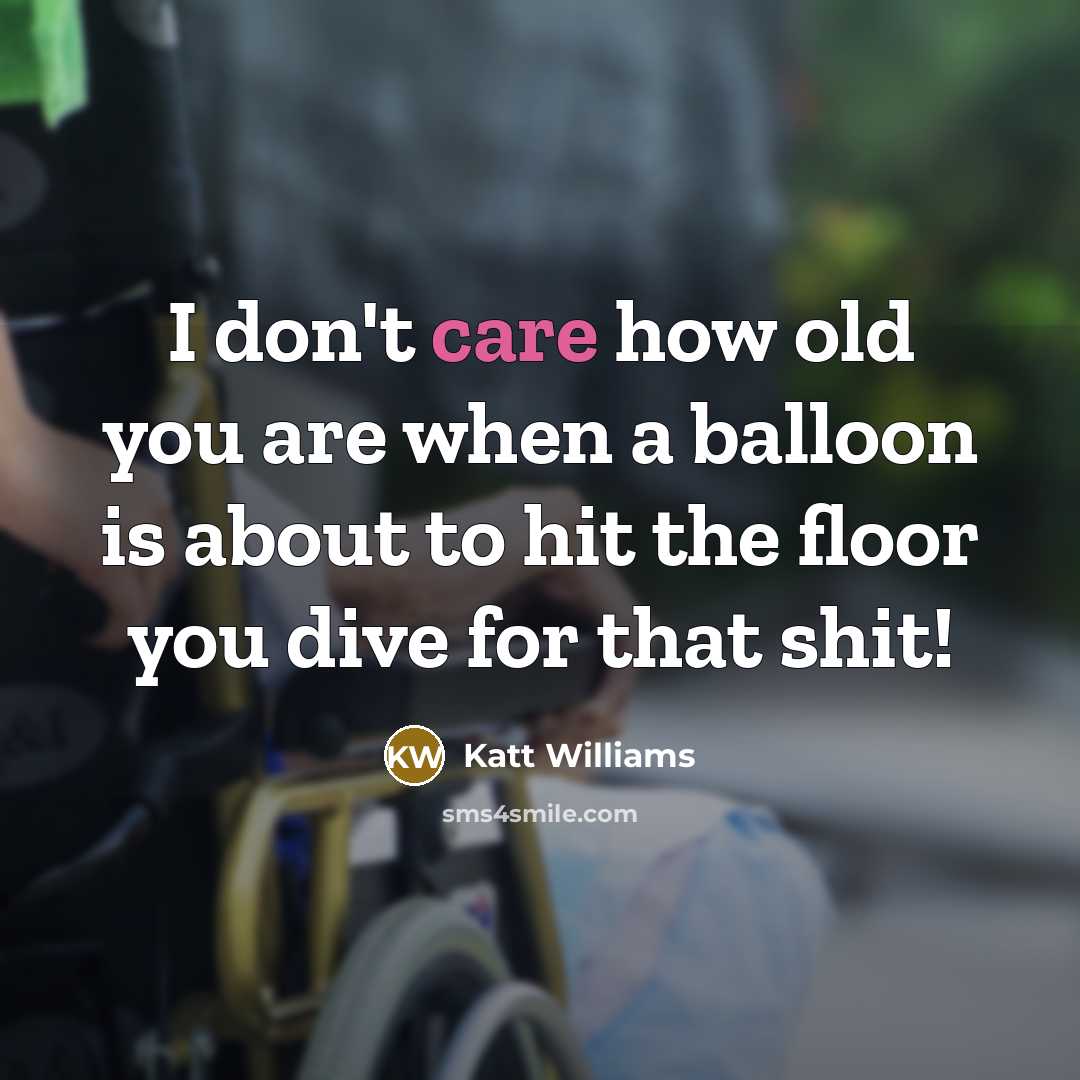 “I don't care how old you are when a balloon is about to hit the floor you dive for that shit!” quote by Katt Williams