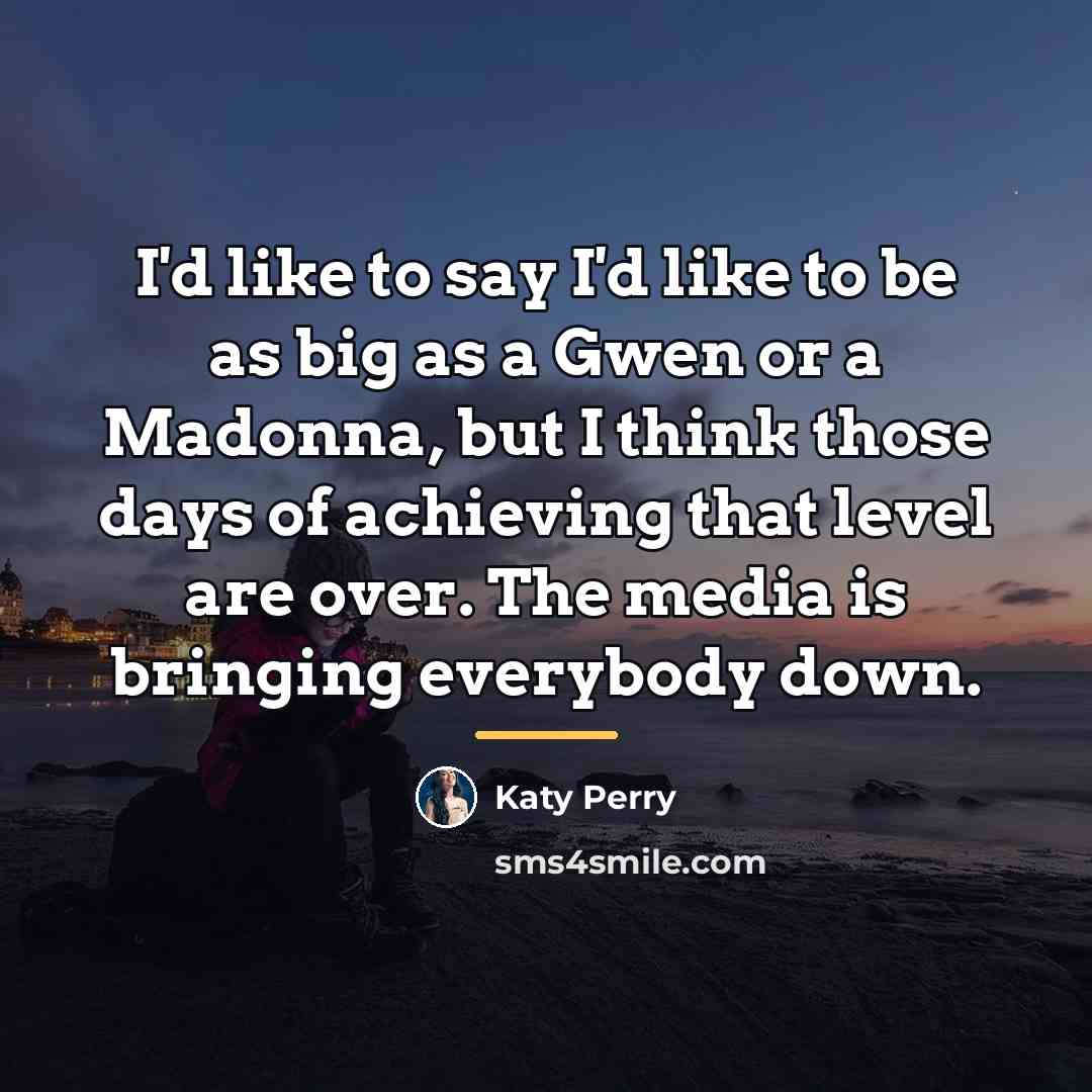 “I'd like to say I'd like to be as big…” quote by Katy Perry