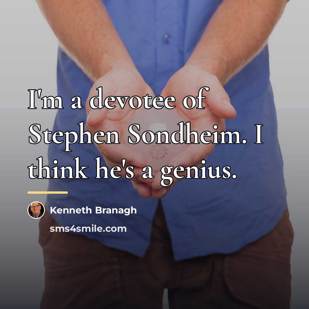 “I'm a devotee of Stephen Sondheim. I think he's a…” quote by Kenneth Branagh