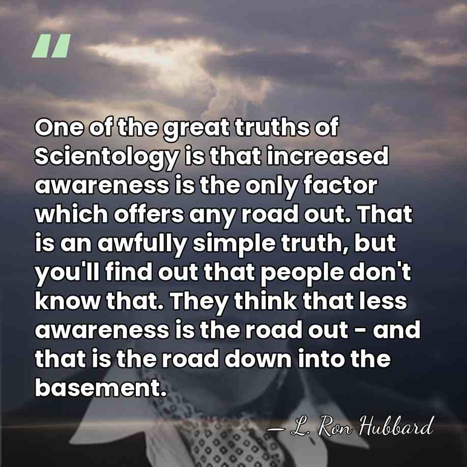 One of the great truths of Scientology is that increased awareness is&hellip; - L. Ron Hubbard