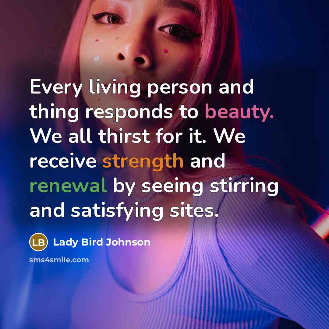 “Every living person and thing responds to beauty. We all…” quote by Lady Bird Johnson