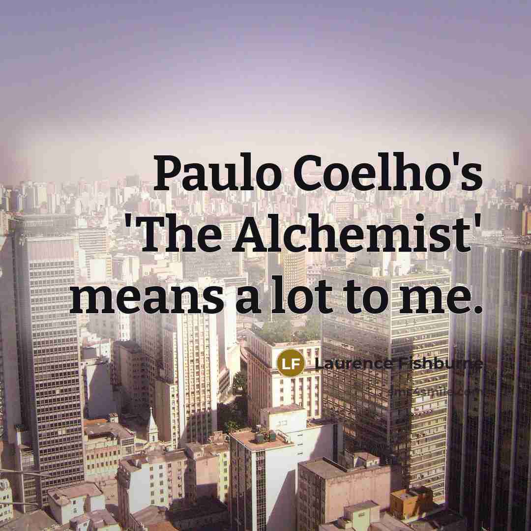 “Paulo Coelho's 'The Alchemist' means a lot to me.…” quote by Laurence Fishburne
