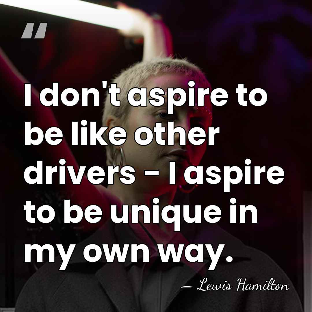 I don't aspire to be like other drivers - I aspire to&hellip; - Lewis Hamilton