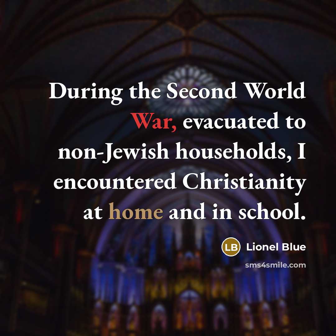 “During the Second World War, evacuated to non-Jewish households, I encountered Christianity at home and in school.” quote by Lionel Blue