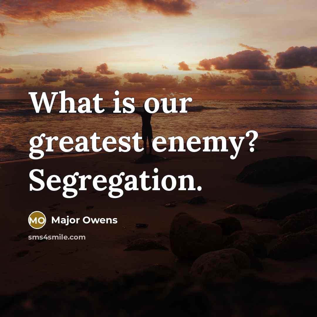 “What is our greatest enemy? Segregation.…” quote by Major Owens