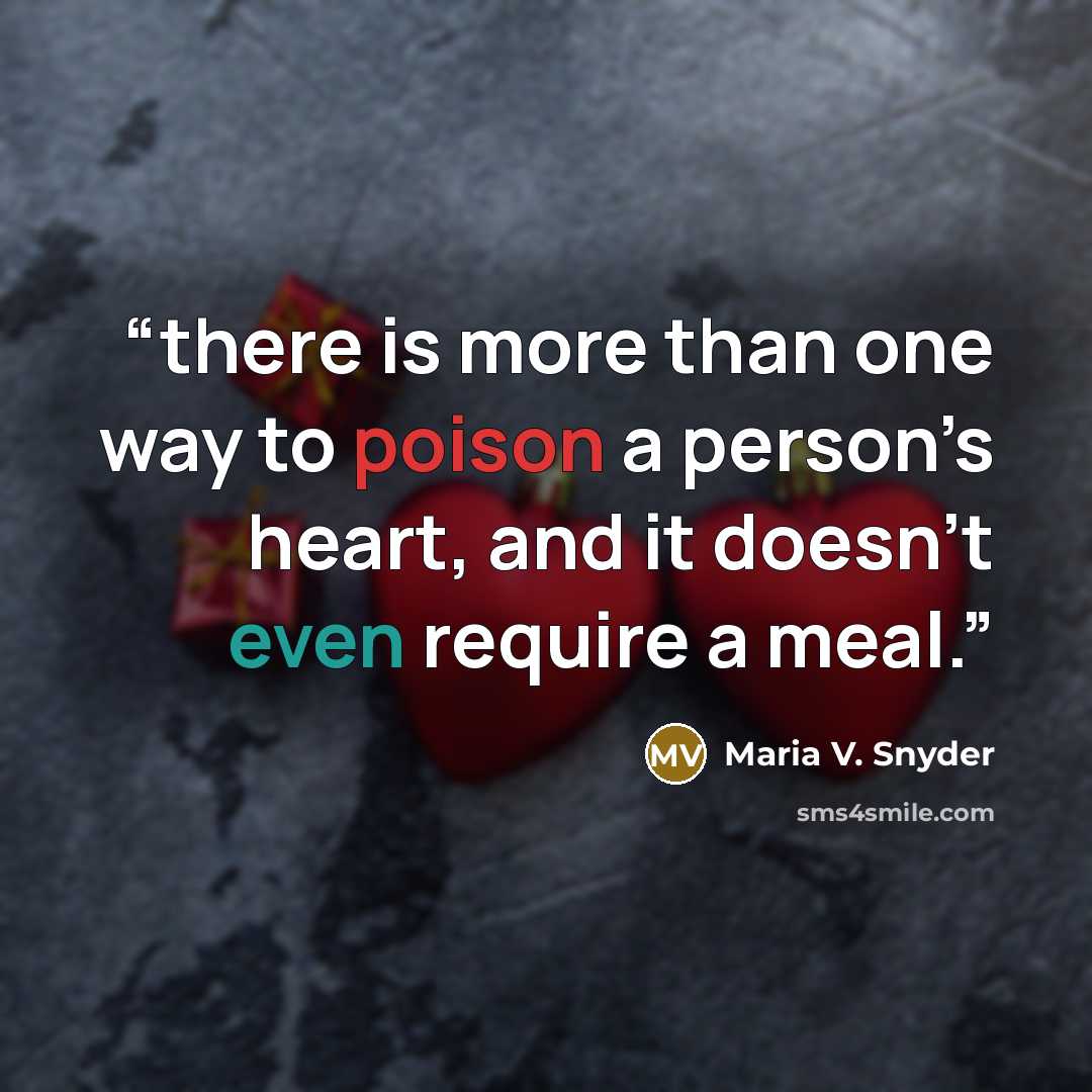 “there is more than one way to poison a person’s heart, and it doesn’t even require a meal.” quote by Maria V. Snyder