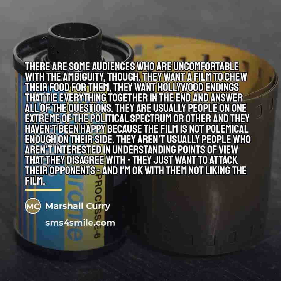“There are some audiences who are uncomfortable with the ambiguity,…” quote by Marshall Curry