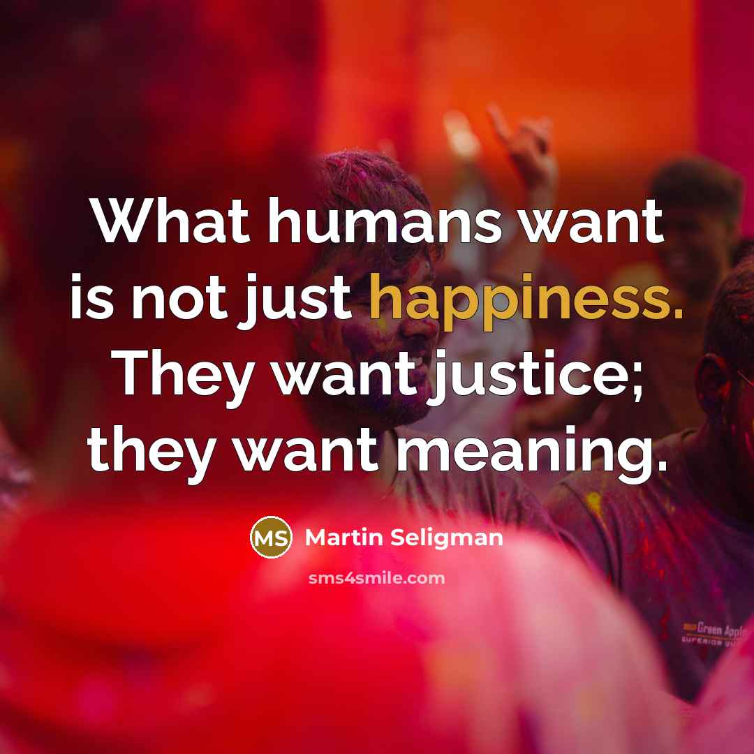 “What humans want is not just happiness. They want justice;…” quote by Martin Seligman