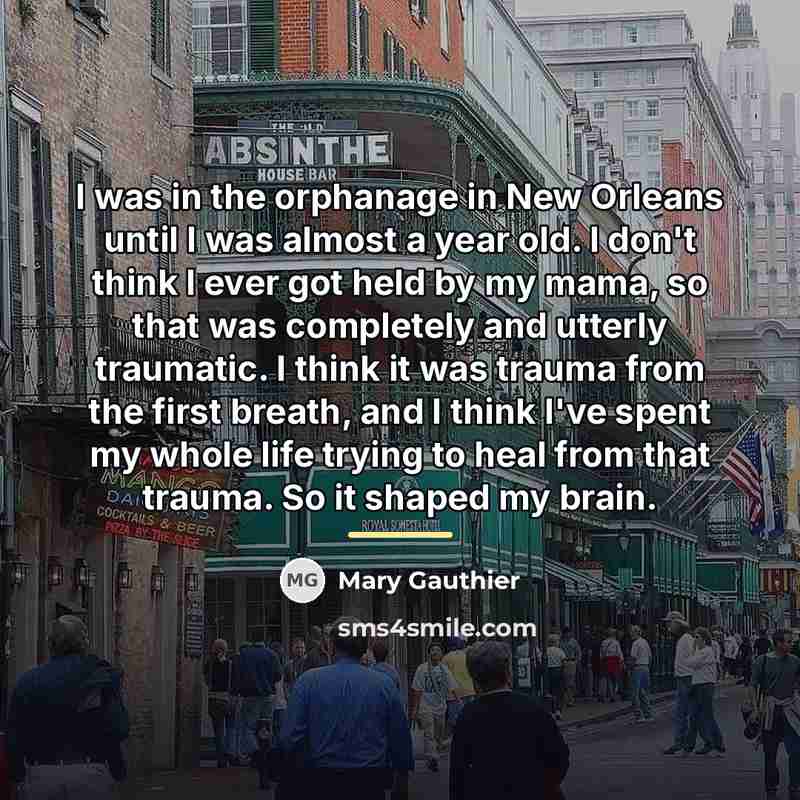 “I was in the orphanage in New Orleans until I…” quote by Mary Gauthier
