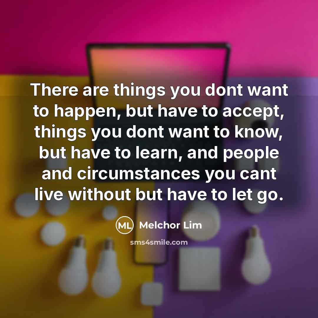 “There are things you dont want to happen, but have…” quote by Melchor Lim