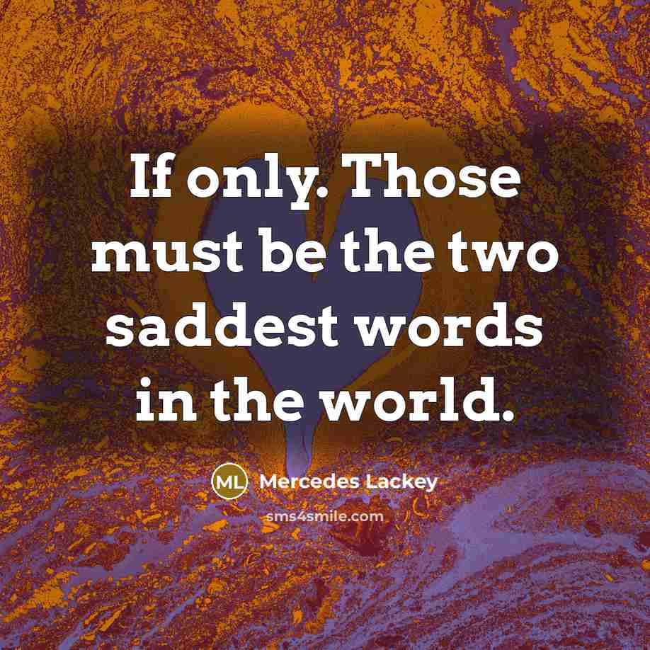 “If only. Those must be the two saddest words in…” quote by Mercedes Lackey