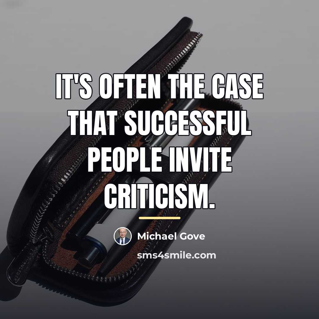 “It's often the case that successful people invite criticism.…” quote by Michael Gove