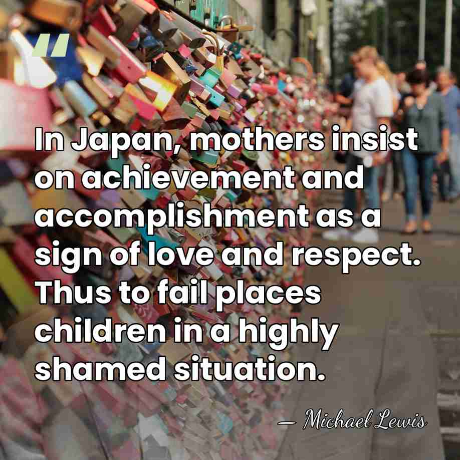 In Japan, mothers insist on achievement and accomplishment as a sign of&hellip; - Michael Lewis