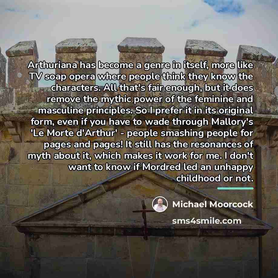 “Arthuriana has become a genre in itself, more like TV…” quote by Michael Moorcock
