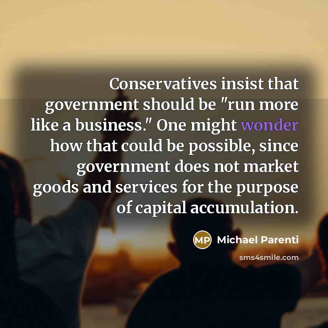 “Conservatives insist that government should be "run more like a…” quote by Michael Parenti