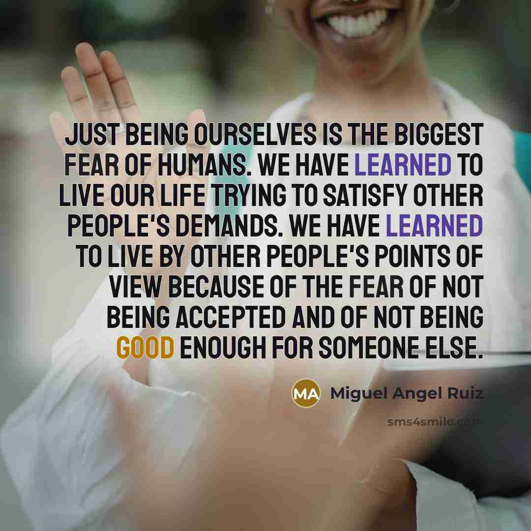 “Just being ourselves is the biggest fear of humans. We…” quote by Miguel Angel Ruiz