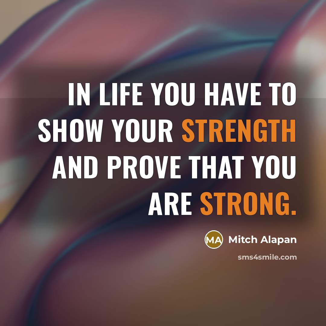 “In life you have to show your strength and prove…” quote by Mitch Alapan