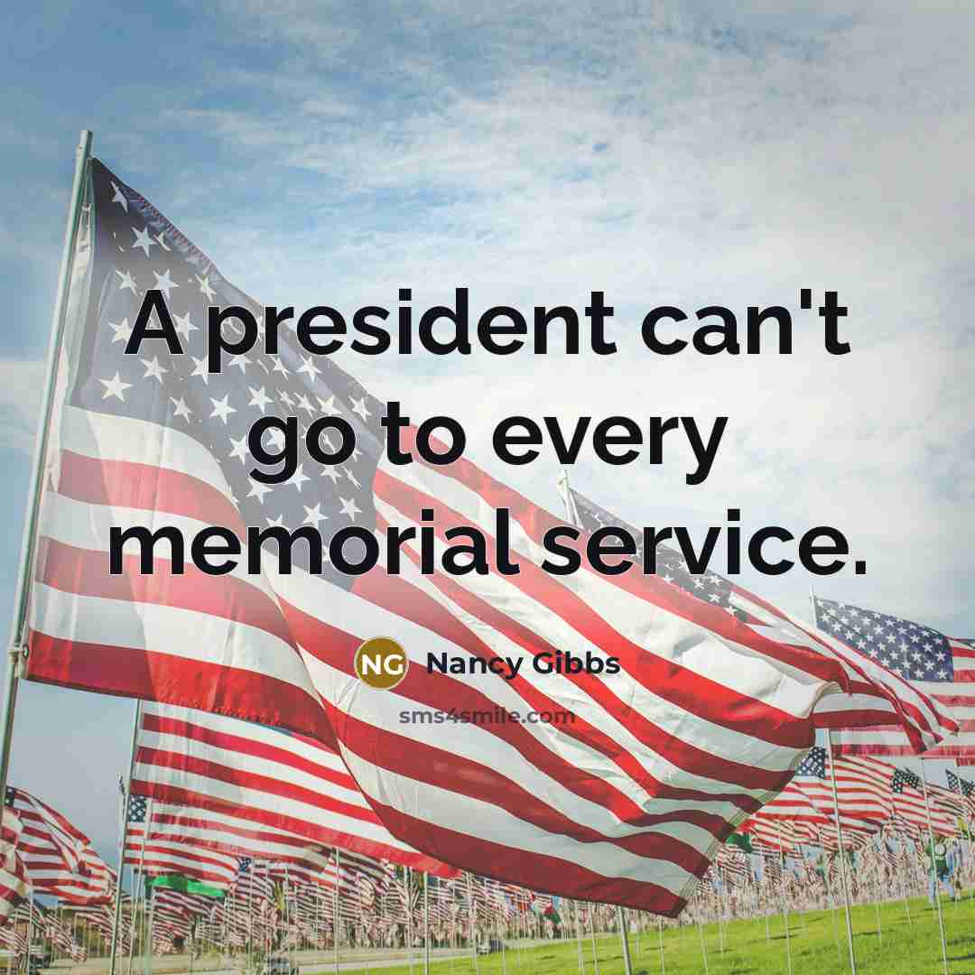“A president can't go to every memorial service.…” quote by Nancy Gibbs