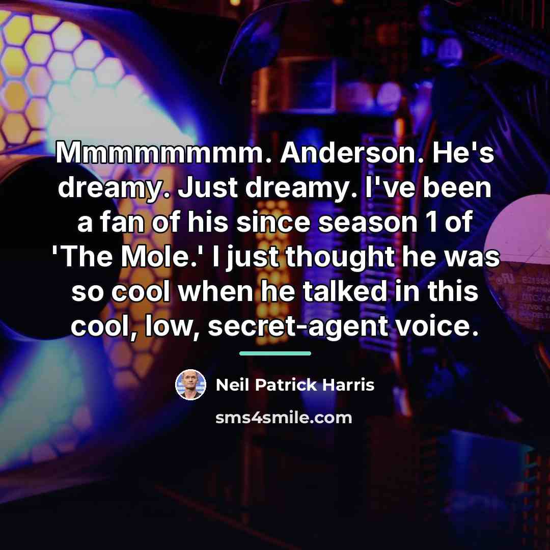 “Mmmmmmmm. Anderson. He's dreamy. Just dreamy. I've been a fan…” quote by Neil Patrick Harris
