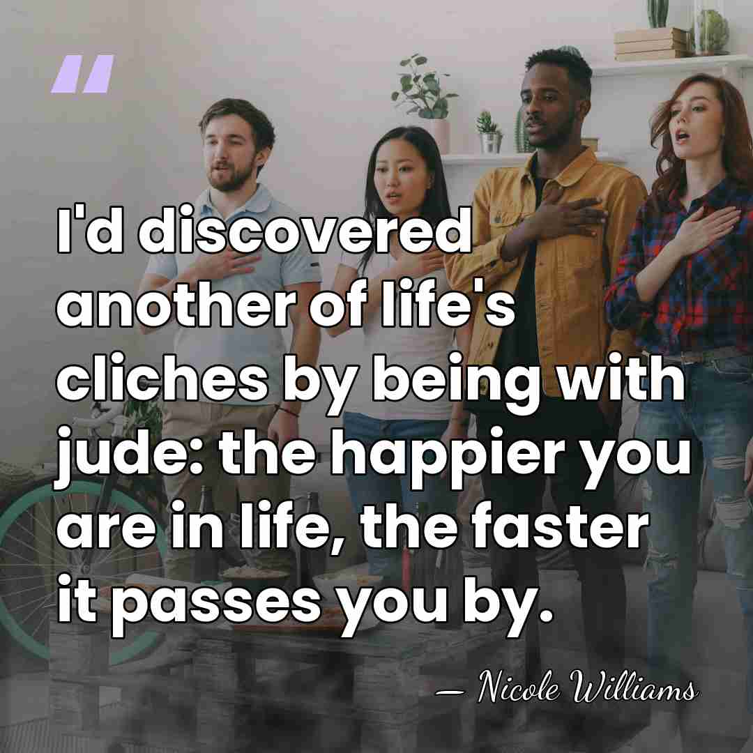 I'd discovered another of life's cliches by being with jude: the happier&hellip; - Nicole Williams