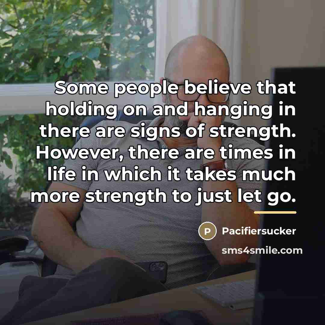 “Some people believe that holding on and hanging in there…” quote by Pacifiersucker