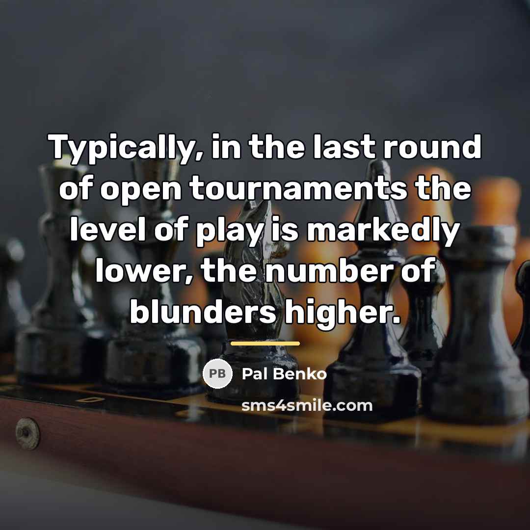 “Typically, in the last round of open tournaments the level…” quote by Pal Benko