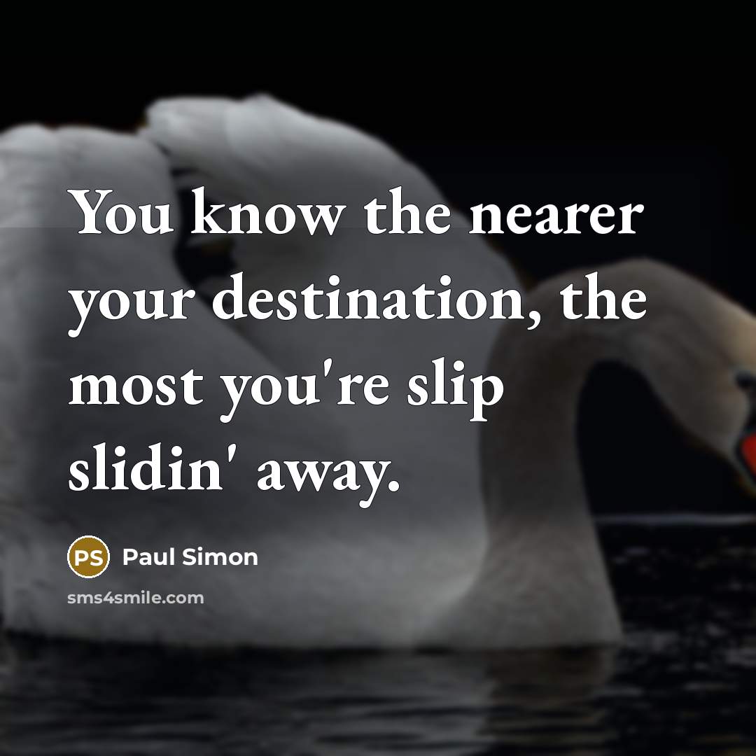“You know the nearer your destination, the most you're slip…” quote by Paul Simon