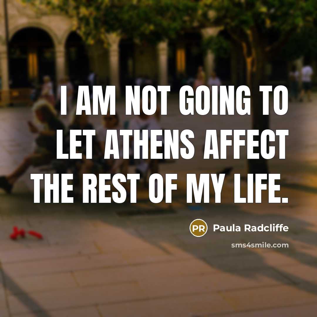 “I am not going to let Athens affect the rest…” quote by Paula Radcliffe