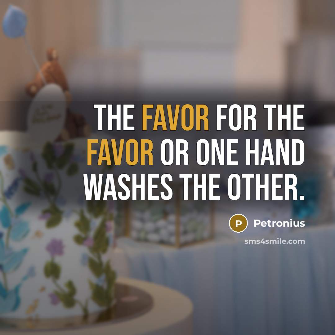“The favor for the favor or One hand washes the…” quote by Petronius