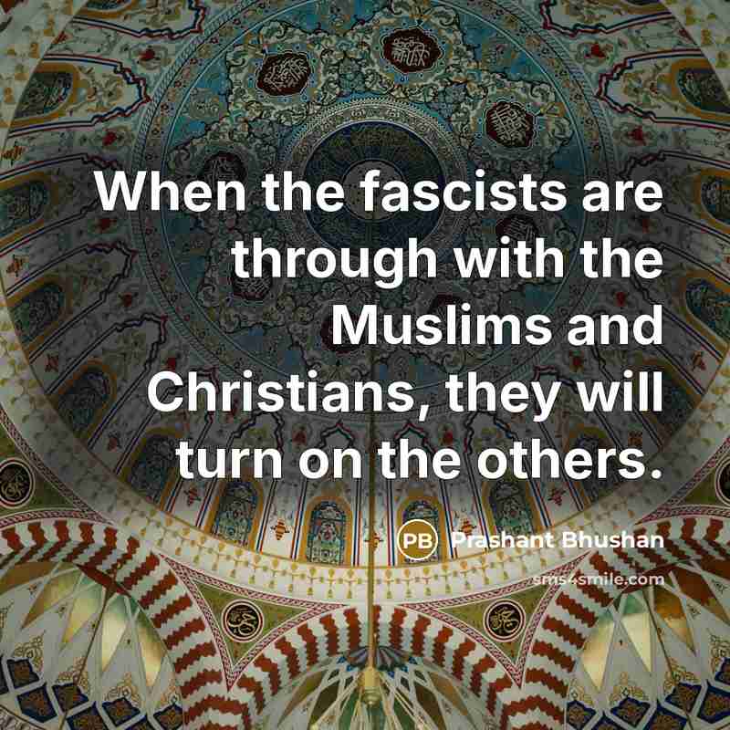 “When the fascists are through with the Muslims and Christians,…” quote by Prashant Bhushan