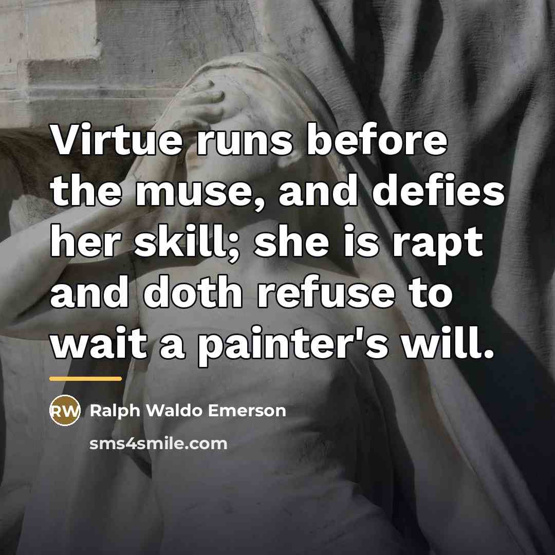 “Virtue runs before the muse, and defies her skill; she…” quote by Ralph Waldo Emerson