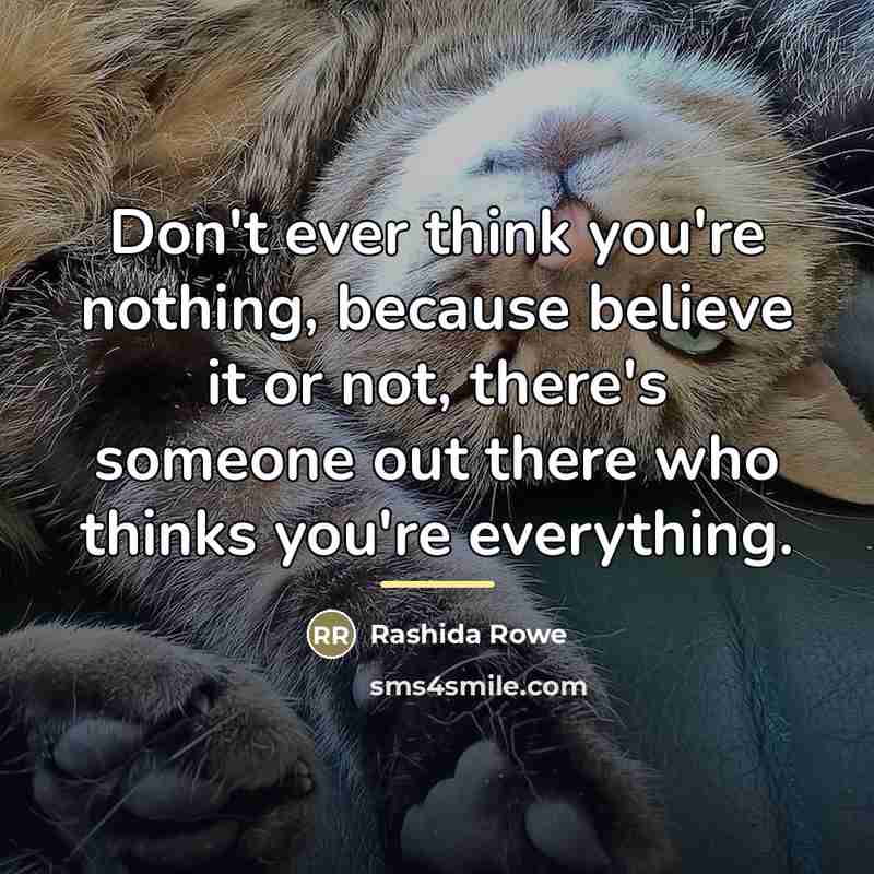 “Don't ever think you're nothing, because believe it or not,…” quote by Rashida Rowe