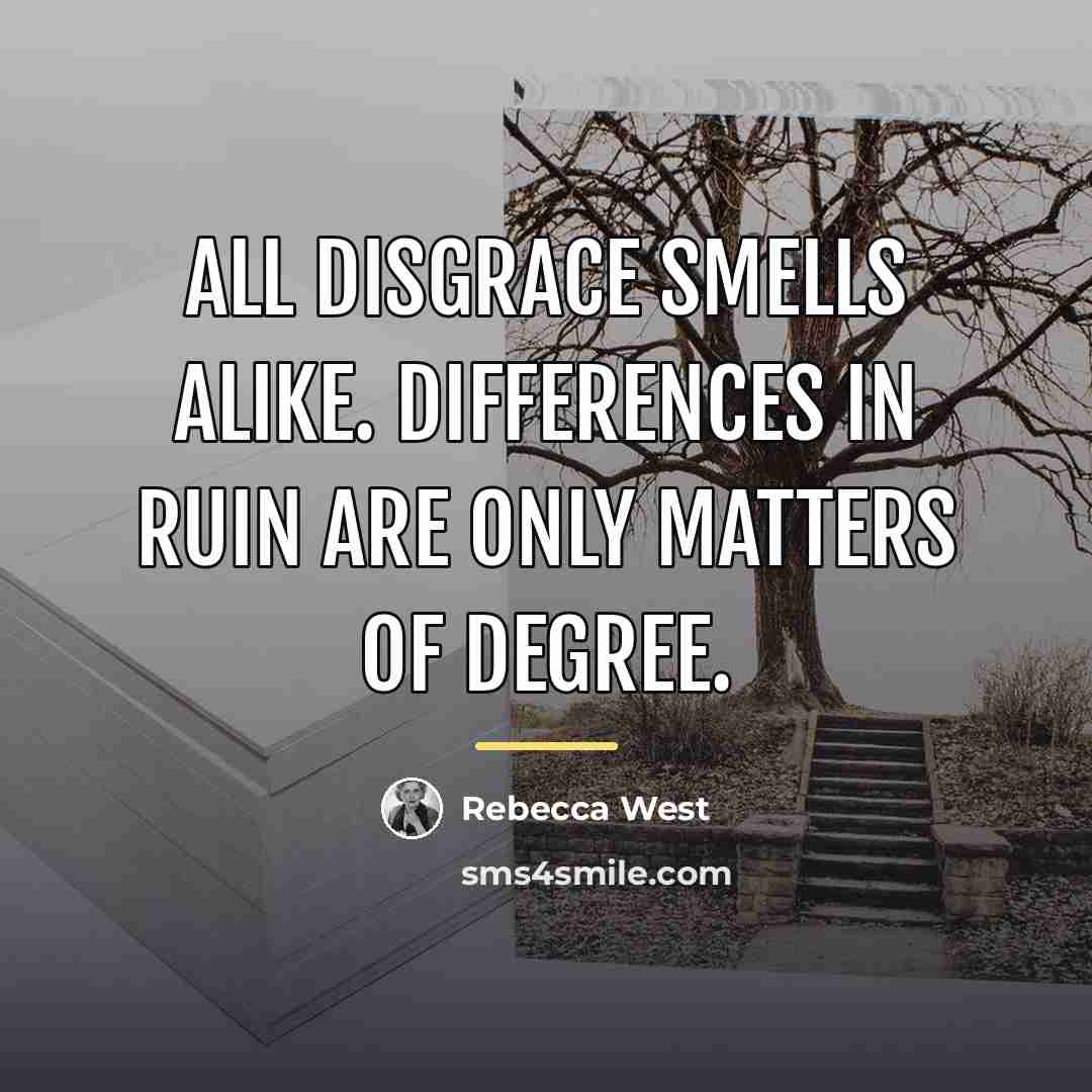 “All disgrace smells alike. Differences in ruin are only matters…” quote by Rebecca West